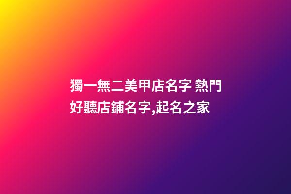 獨一無二美甲店名字 熱門好聽店鋪名字,起名之家-第1張-店鋪起名-玄機派